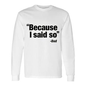 Because I Said So Dad Said 2022 Trend Long Sleeve T-Shirt - Seseable