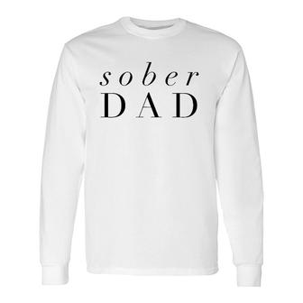 Sober Dad Fathers Day Alcoholic Clean And Sober Long Sleeve T-Shirt - Seseable