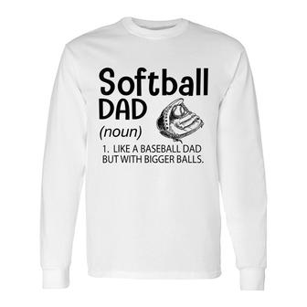 Softball Dad Like A Baseball Dad But With Bigger Balls Long Sleeve T-Shirt - Seseable