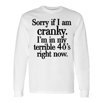 Sorry If I Am Cranky Im In My Terrible 40S Right Now Long Sleeve T-Shirt - Seseable