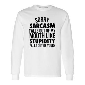 Sorry Sarcasm Falls Out Of My Mouth Like Stupidity 2022 Trend Long Sleeve T-Shirt - Seseable