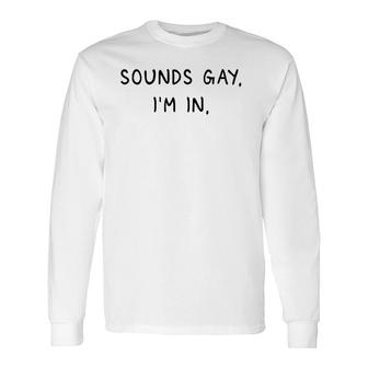 Sounds Gay Im In And Cute Pride Quote Long Sleeve T-Shirt T-Shirt | Mazezy