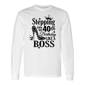 Stepping 40 Like A Boss Black 40 Happy Birthday 40Th Long Sleeve T-Shirt - Seseable