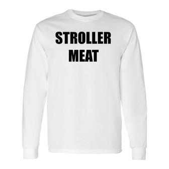 Stroller Meat New Dad New Father Fathers Day Gag Long Sleeve T-Shirt - Seseable