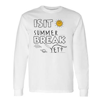 Is It Summer Break Yet Teacher End Of Year Last Day Long Sleeve T-Shirt - Seseable