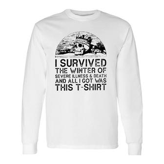 I Survived The Winter Of Severe Illness And Death And All I Got Was This Long Sleeve T-Shirt T-Shirt | Mazezy DE