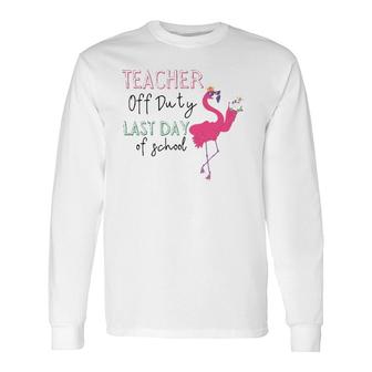 Teacher Off Duty Last Day Of School Teacher Flamingo Summer Long Sleeve T-Shirt - Seseable