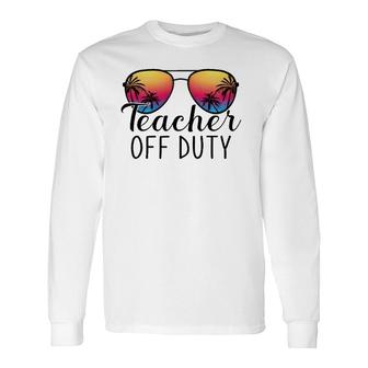 Teacher Off Duty Last Day Of School Teacher Summer Ver2 Long Sleeve T-Shirt - Seseable