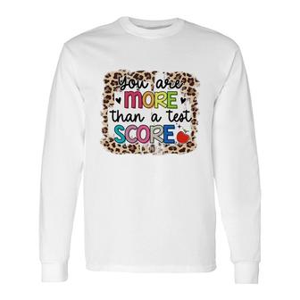 You Are More Than A Test Score Test Day Long Sleeve T-Shirt - Seseable