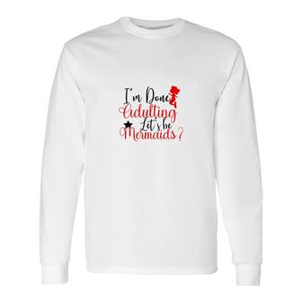 Trend I Am Done Adulting Lets Be Mermaids Ideas Long Sleeve T-Shirt - Seseable