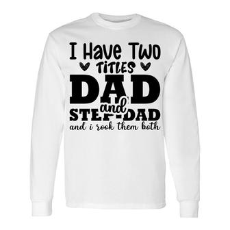 I Have Two Titles Dad And Step Dad And I Rock Them Both Full Black Fathers Day Long Sleeve T-Shirt - Seseable