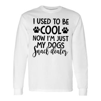 I Used To Be Cool Now I Am Just My Dogs Snack Dealer Long Sleeve T-Shirt - Seseable