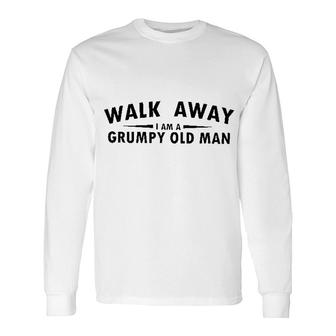 Walk Away I Am A Grumy Old Man 2022 Long Sleeve T-Shirt - Seseable