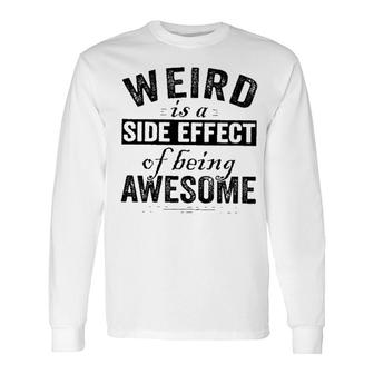 Weird Is A Side Effect Of Being Awesome 2022 Trend Long Sleeve T-Shirt | Seseable CA
