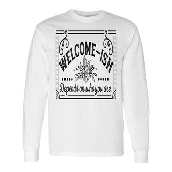 Welcome-Ish Depends On Who You Are Black Color Sarcastic Color Long Sleeve T-Shirt - Seseable