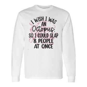 I Wish I Was An Octopus So I Could Slap 8 People At Once Long Sleeve T-Shirt - Seseable
