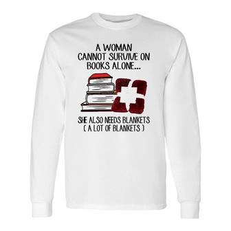 A Woman Cannot Survive On Books Alone She Also Needs Blankets A Lot Of Blankets Long Sleeve T-Shirt | Seseable UK