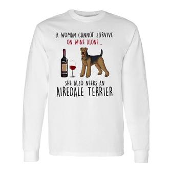 A Woman Cannot Survive On Wine Alone Airedale Terrier Long Sleeve T-Shirt - Seseable