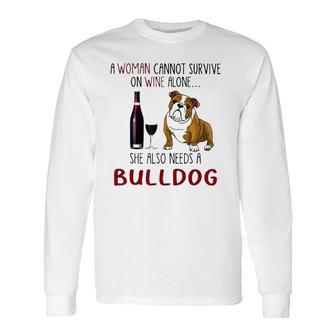 A Woman Cannot Survive On Wine Alone She Also Needs Bulldog Long Sleeve T-Shirt | Seseable CA