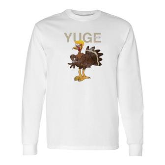Yuge Trump Turkey Thanksgiving Holiday Long Sleeve T-Shirt - Monsterry