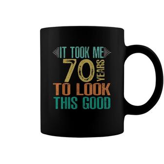 70Th Birthday - It Took Me 70 Years To Look This Good Coffee Mug - Seseable