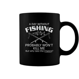 A Day Without Fishing But Why Take The Chance 2022 Trend Coffee Mug - Seseable