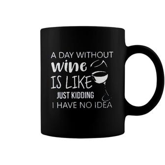 A Day Without Wine Is Like Just Kidding Enjoyable Gift 2022 Coffee Mug - Seseable
