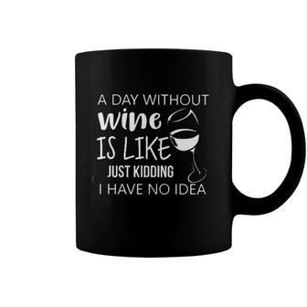 A Day Without Wine Is Like Just Kidding I Have No Idea Enjoyable Gift 2022 Coffee Mug - Seseable