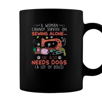 A Woman Cannot Survive On Sewing Alone She Also Needs Dogs A Lot Of Dogs Coffee Mug - Seseable