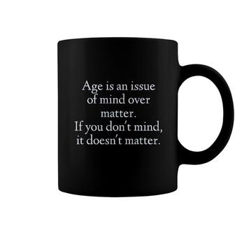 Age Is An Issue Of Mind Over Matter 2022 Trend Coffee Mug - Seseable