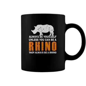 Always Be Yourself Unless You Can Be A Rhino Coffee Mug | Mazezy