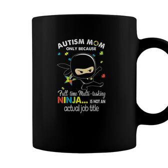 Autism Ninja Mom Full Time Multi Tasking Ninja Is Not Actual Job Title Coffee Mug - Seseable