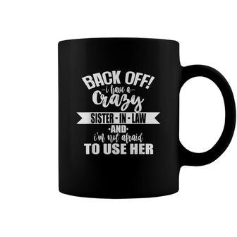 Back Off I Have A Crazy Sister-In-Law Coffee Mug - Seseable