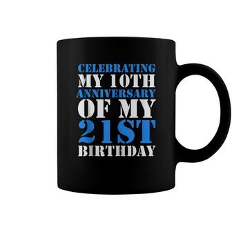 Bday Celebrating My 10Th Anniversary Of My 21St Birthday Coffee Mug - Seseable
