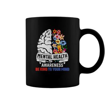 Be Kind To Your Mind Mental Health Awareness Matters Gifts Coffee Mug - Seseable