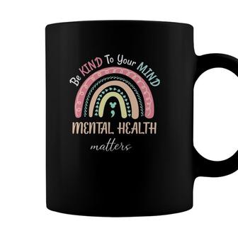 Be Kind To Your Mind Mental Health Matters Rainbow Quote Coffee Mug - Seseable