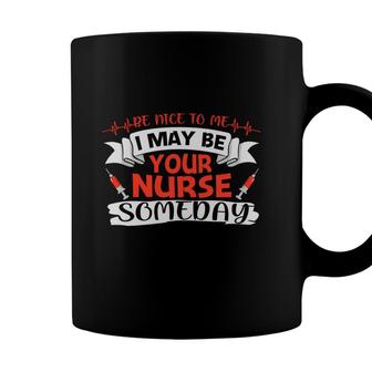 Be Nice To Me I May Be Your Nurse Nurse Graphics New 2022 Coffee Mug - Seseable