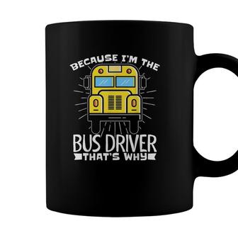 Because Im The Bus Driver Thats Why Fun School Bus Driver Coffee Mug - Seseable