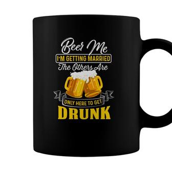 Beer Me Im Getting Married The Others Are Only Here To Get Druck Coffee Mug - Seseable