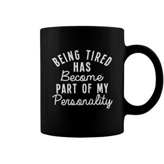 Being Tired Has Become Part Of My Personality 2022 Trend Coffee Mug - Seseable