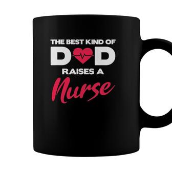 Best Kind Of Dad Raises A Nurse Proud Nursing Father Coffee Mug - Seseable