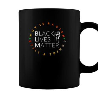 Black Lives Matter Blm Why Is Racism Still A Thing Coffee Mug - Seseable