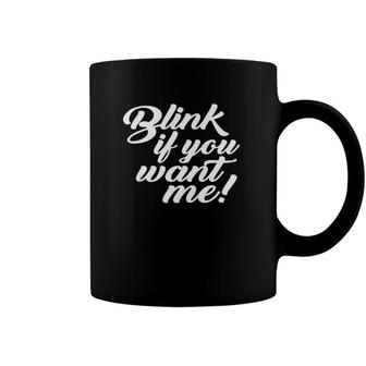 Blink If You Want Me Funny Sarcastic Dating Saying Meme Coffee Mug | Mazezy