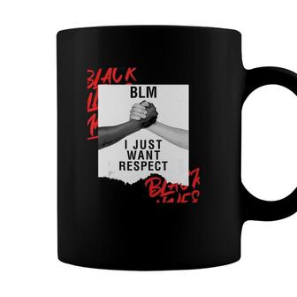 Blm I Just Want Respect Black Lives Matter Coffee Mug - Seseable