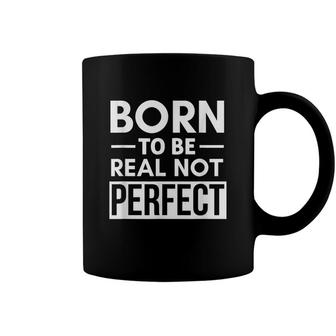 Born To Be Real Not Perfect Positive Self Confidence Coffee Mug - Seseable