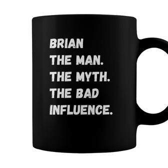 Brian The Man The Myth The Bad Influence Coffee Mug - Seseable