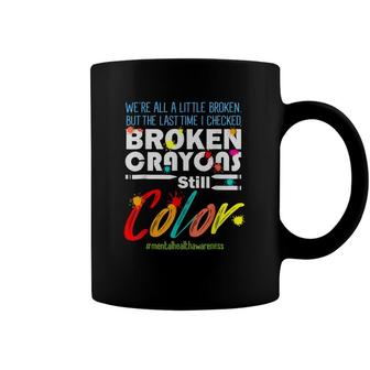 Broken Crayons Still Color Mental Health Awareness Supporter Coffee Mug - Seseable