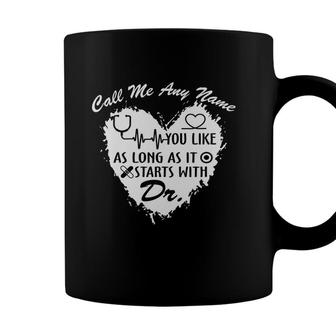Call Me Any Name You Live As Long It Start With Dr New 2022 Coffee Mug - Seseable
