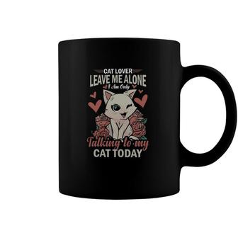 Cat Lover Leave Me Alone I Am Only Talking To My Cat Today Coffee Mug | Mazezy