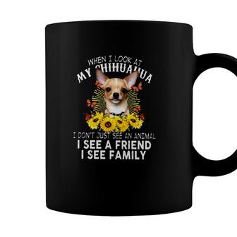Chihuahua Dog Gift When I Look At My Chihuahua I See A Friend I See Family Sunflowers Chihuahua Lover Coffee Mug - Seseable